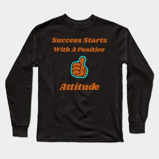 Success Starts With A Positive Attitude Long Sleeve T-Shirt